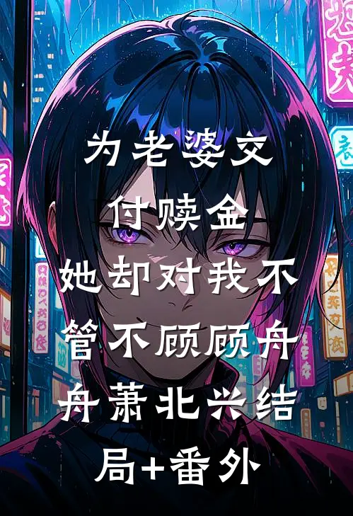 为老婆交付赎金，她却对我不管不顾顾舟舟萧北兴结局+番外