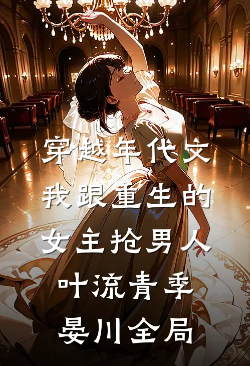 穿越年代文，我跟重生的女主抢男人叶流青季晏川全局
