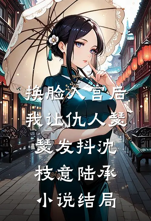 换脸入宫后，我让仇人瑟瑟发抖沈枝意陆承小说结局