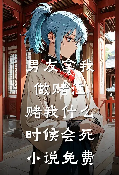 男友拿我做赌注，赌我什么时候会死小说免费