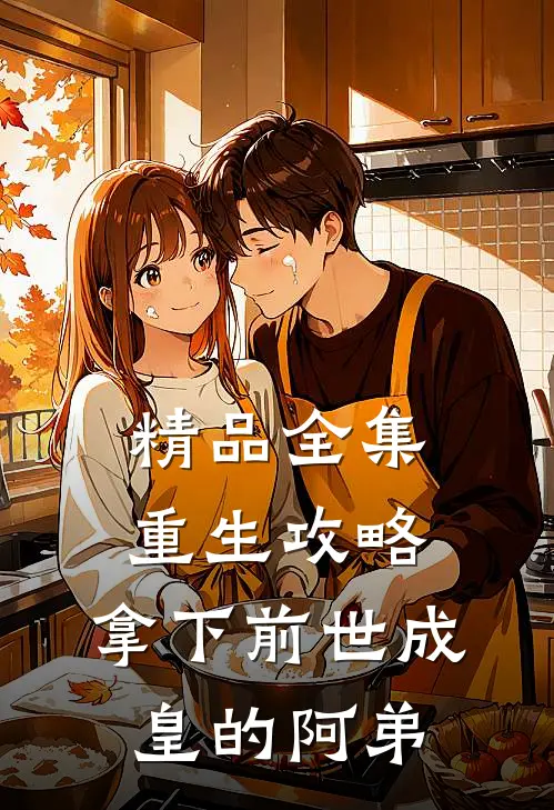 精品全集重生攻略：拿下前世成皇的阿弟