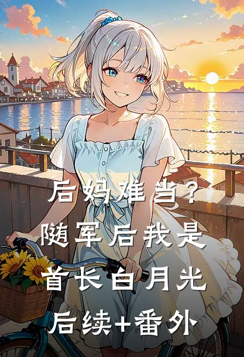 后妈难当？随军后我是首长白月光后续+番外