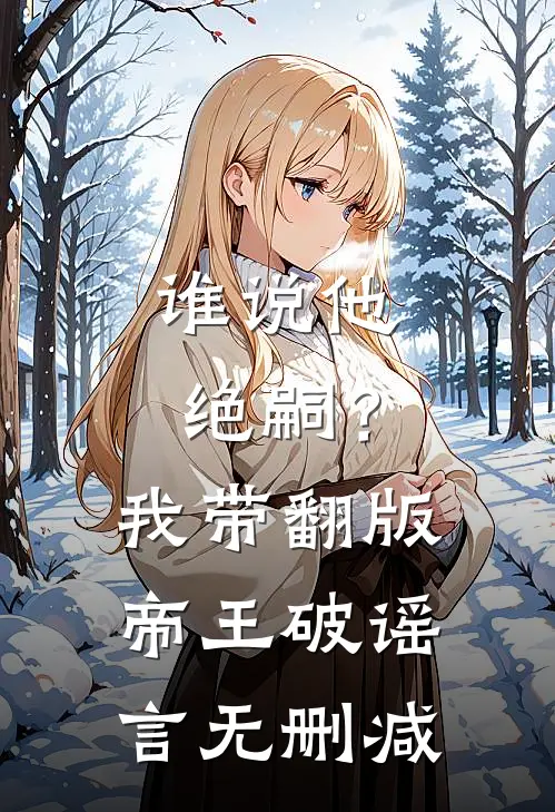 谁说他绝嗣？我带翻版帝王破谣言无删减