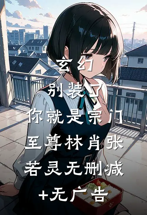 玄幻：别装了，你就是宗门至尊林肖张若灵无删减+无广告