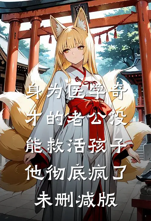 身为医学奇才的老公没能救活孩子，他彻底疯了未删减版