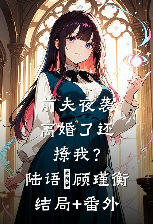 前夫夜袭：离婚了还撩我？陆语婳顾瑾衡结局+番外