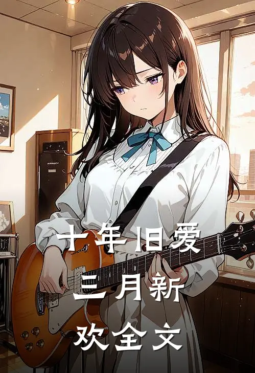 十年旧爱，三月新欢全文