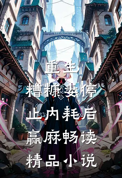 重生:糟糠妻停止内耗后,赢麻畅读精品小说