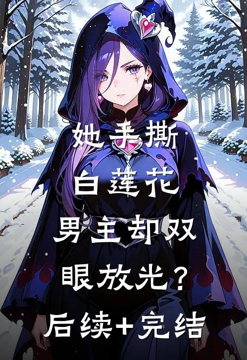 她手撕白莲花，男主却双眼放光？后续+完结