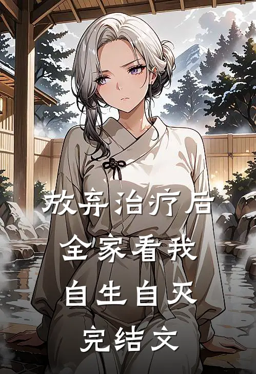 放弃治疗后，全家看我自生自灭完结文