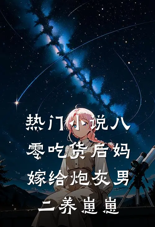热门小说八零吃货后妈嫁给炮灰男二养崽崽