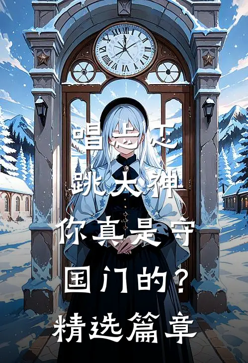 唱忐忑跳大神，你真是守国门的？精选篇章
