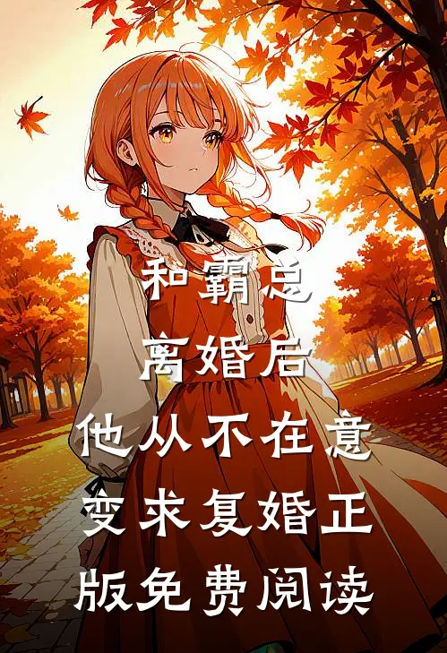 和霸总离婚后，他从不在意变求复婚正版免费阅读
