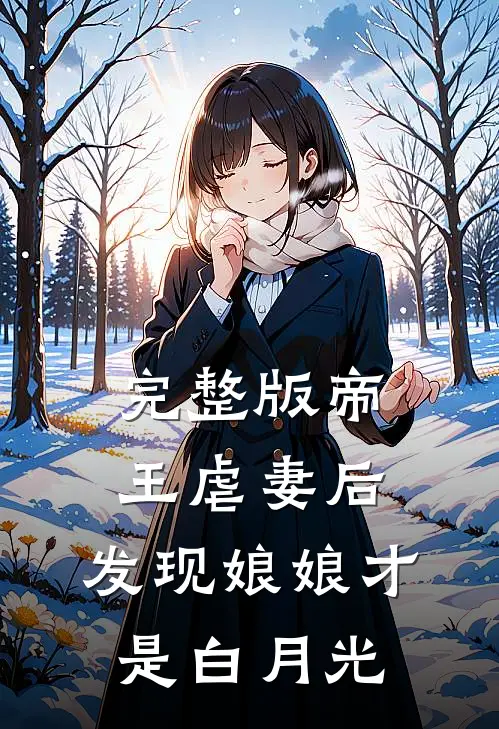完整版帝王虐妻后，发现娘娘才是白月光