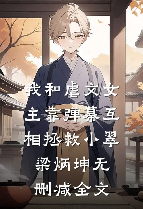 我和虐文女主靠弹幕互相拯救小翠梁炳坤无删减全文