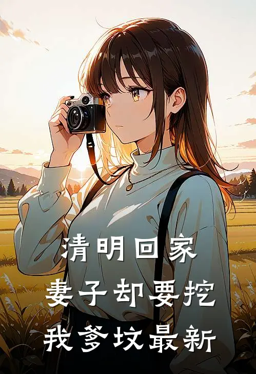 清明回家，妻子却要挖我爹坟最新