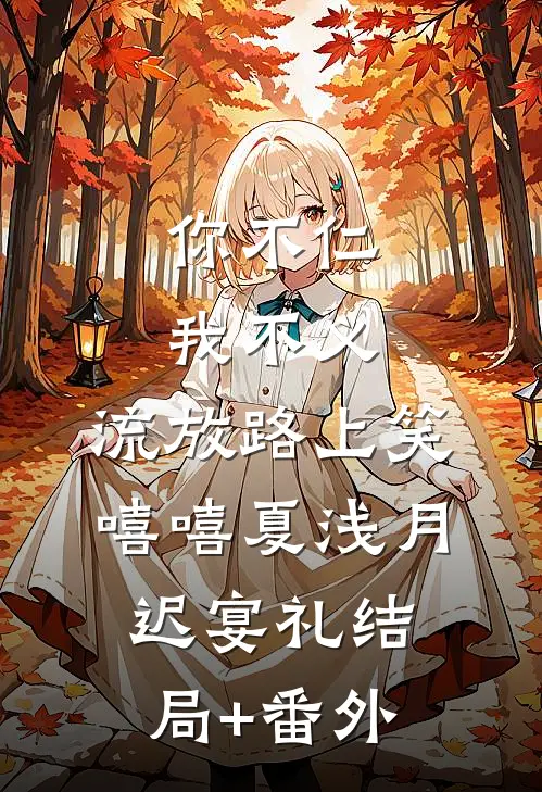 你不仁我不义，流放路上笑嘻嘻夏浅月迟宴礼结局+番外