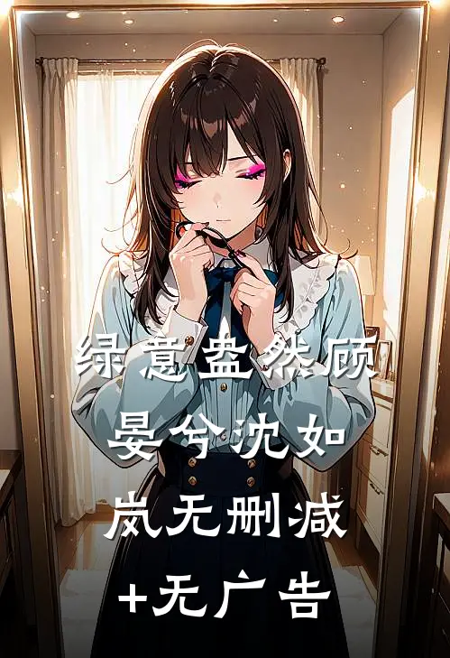 绿意盎然顾晏兮沈如岚无删减+无广告