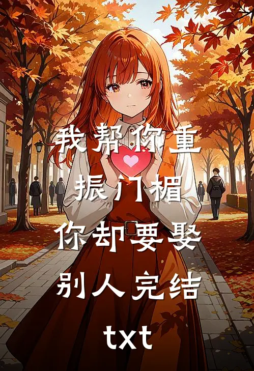 我帮你重振门楣，你却要娶别人完结txt