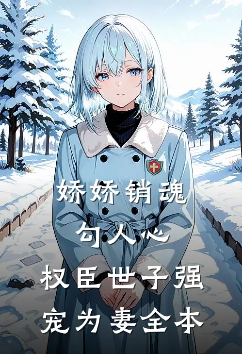 娇娇销魂勾人心，权臣世子强宠为妻全本