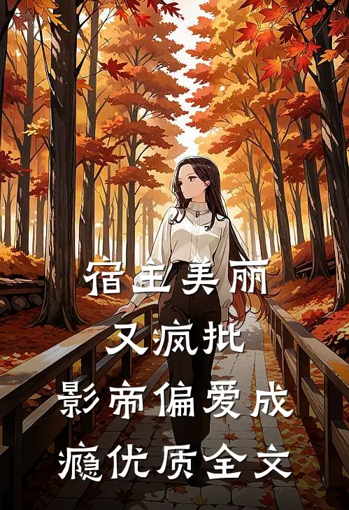 宿主美丽又疯批，影帝偏爱成瘾优质全文