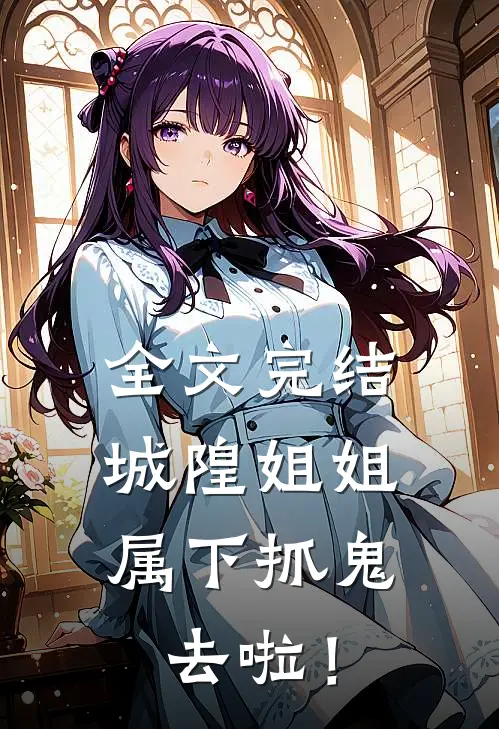 全文完结城隍姐姐：属下抓鬼去啦！