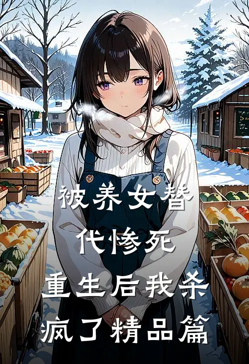 被养女替代惨死，重生后我杀疯了精品篇