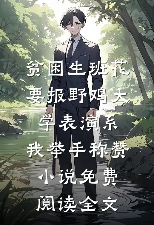 贫困生班花要报野鸡大学表演系，我举手称赞小说免费阅读全文