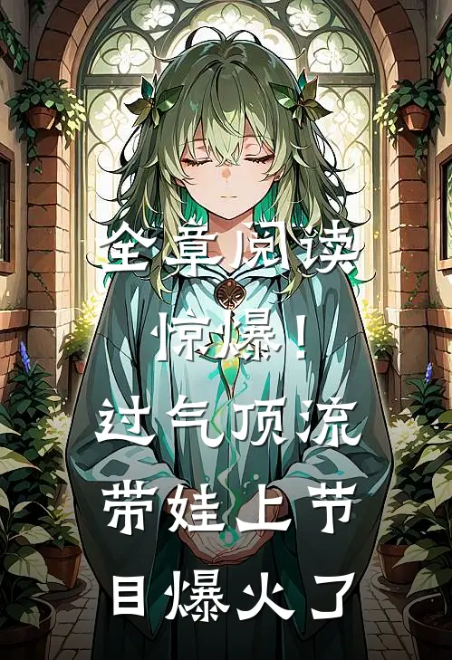 全章阅读惊爆！过气顶流带娃上节目爆火了