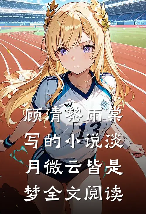 顾清黎雨棠写的小说淡月微云皆是梦全文阅读
