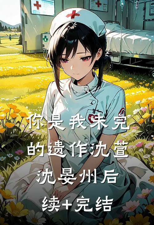 你是我未完的遗作沈萱沈晏州后续+完结