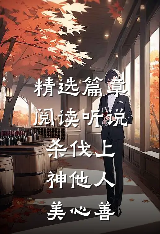 精选篇章阅读听说杀伐上神他人美心善