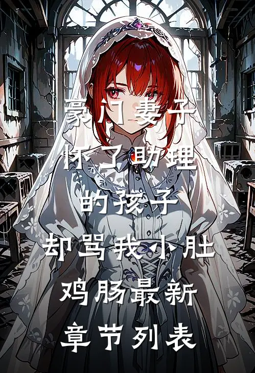 豪门妻子怀了助理的孩子，却骂我小肚鸡肠最新章节列表