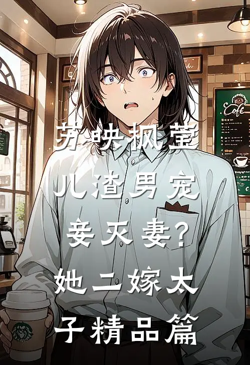 苏映枫莹儿渣男宠妾灭妻?她二嫁太子精品篇