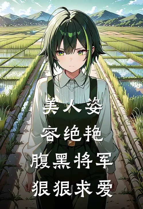 美人姿容绝艳，腹黑将军狠狠求爱