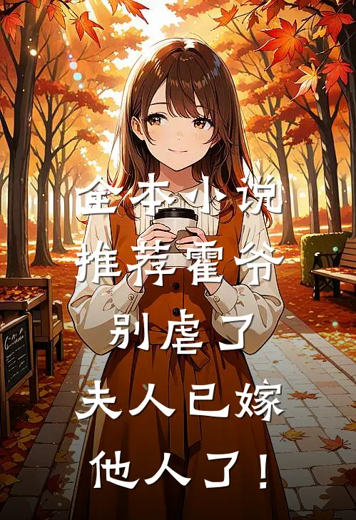 全本小说推荐霍爷别虐了，夫人已嫁他人了！