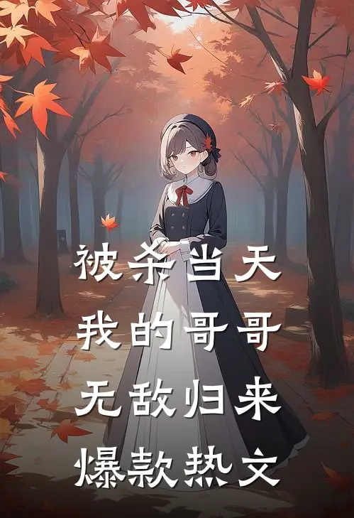 被杀当天，我的哥哥无敌归来爆款热文