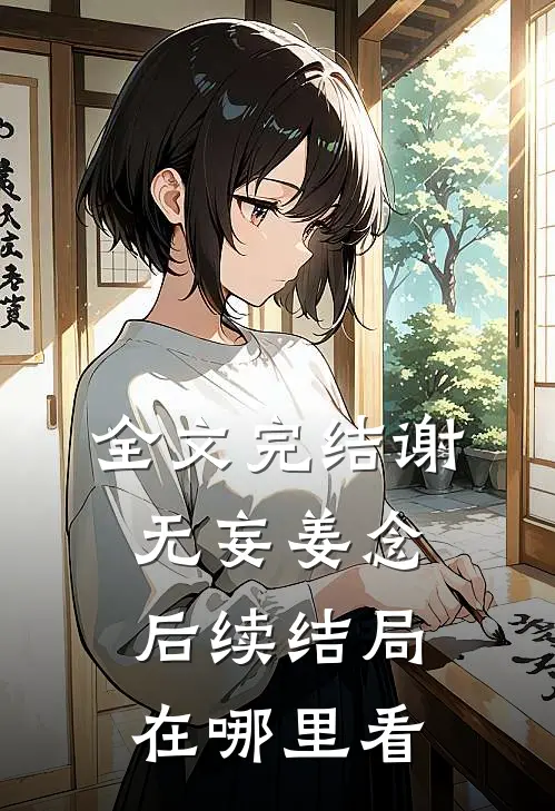 全文完结谢无妄姜念后续结局在哪里看
