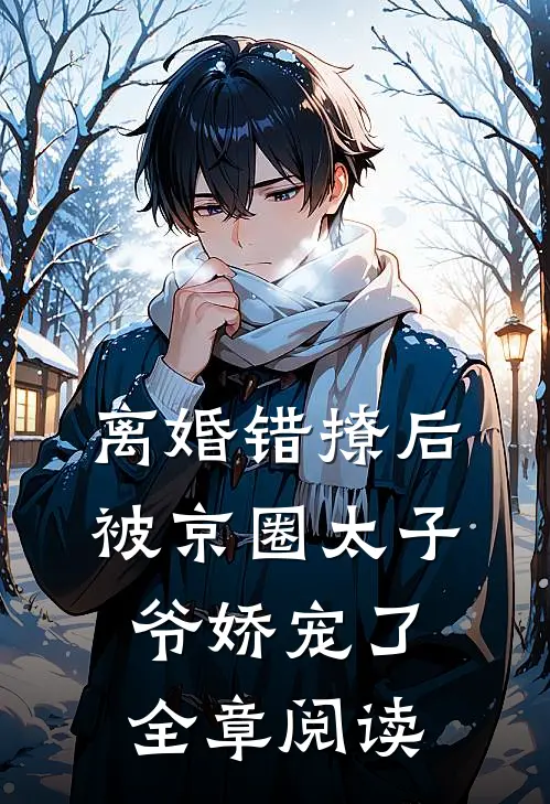 离婚错撩后，被京圈太子爷娇宠了全章阅读