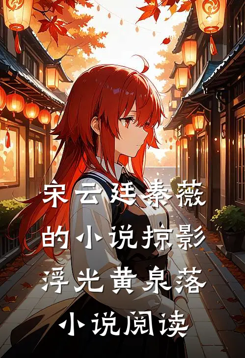 宋云廷秦薇的小说掠影浮光黄泉落小说阅读