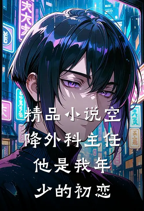精品小说空降外科主任，他是我年少的初恋