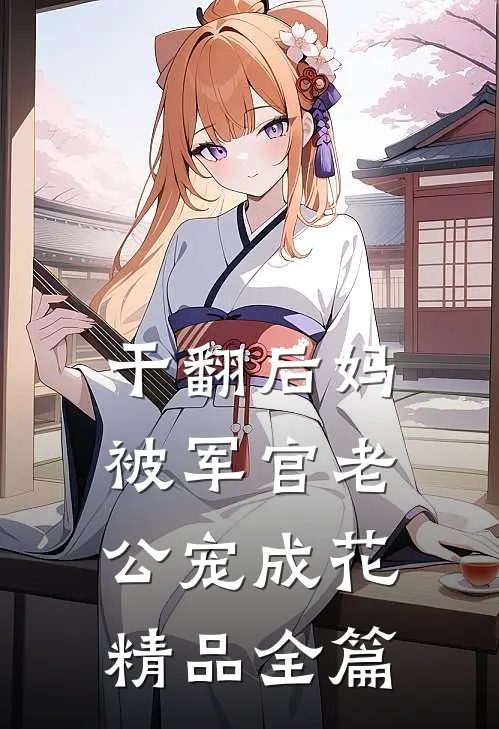 干翻后妈，被军官老公宠成花精品全篇