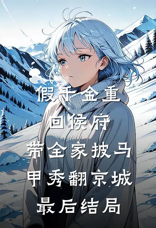 假千金重回侯府，带全家披马甲秀翻京城最后结局