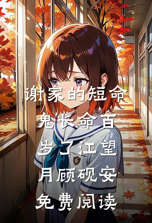 谢家的短命鬼长命百岁了江望月顾砚安免费阅读