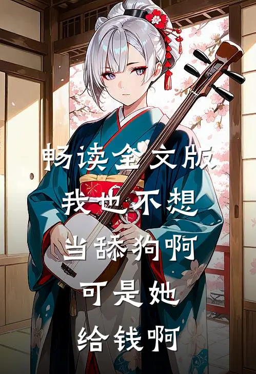 畅读全文版我也不想当舔狗啊，可是她给钱啊