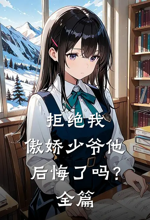 拒绝我，傲娇少爷他后悔了吗？全篇