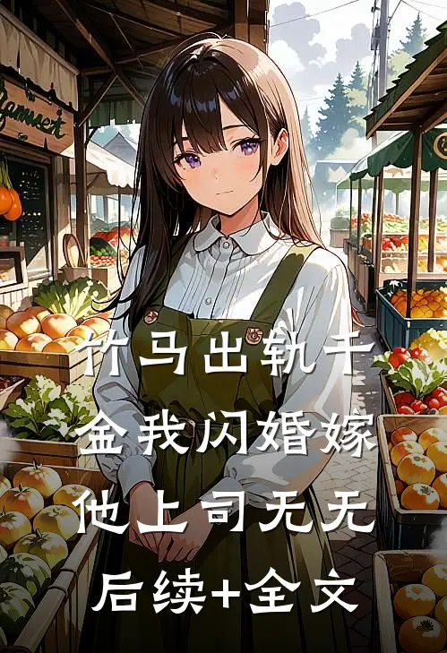 竹马出轨千金我闪婚嫁他上司无无后续+全文