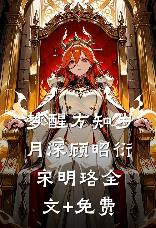 梦醒方知岁月深顾昭衍宋明珞全文+免费
