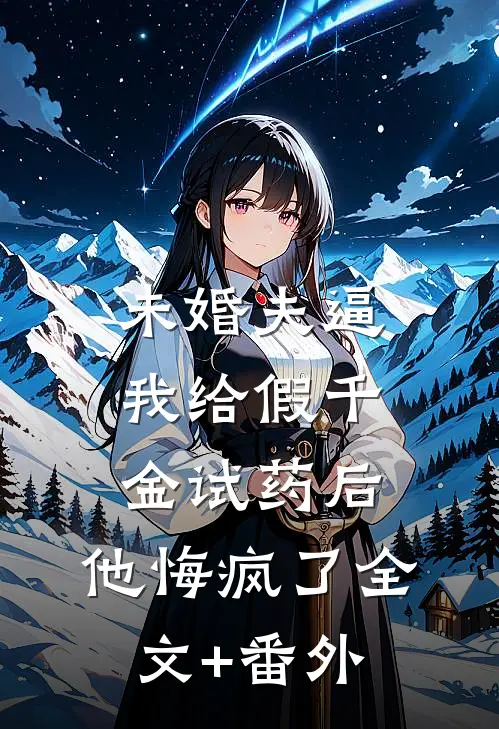 未婚夫逼我给假千金试药后，他悔疯了全文+番外