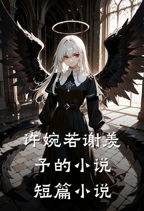 许婉若谢羡予的小说短篇小说